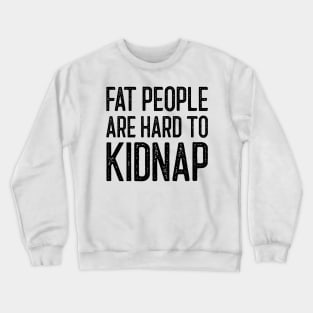 Fat People Are Hard To Kidnap Crewneck Sweatshirt